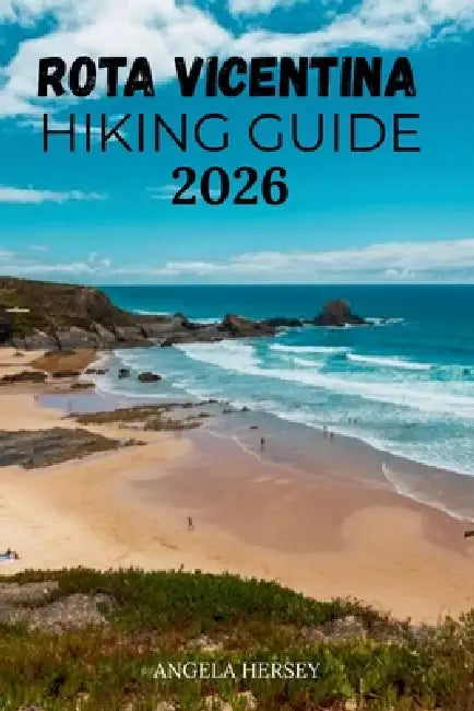 Rota Vicentina Hiking Guide 2026: The Ultimate Trail Guide to Portugal's Fishermen's Trail & Historical Way. by Angela Hersey