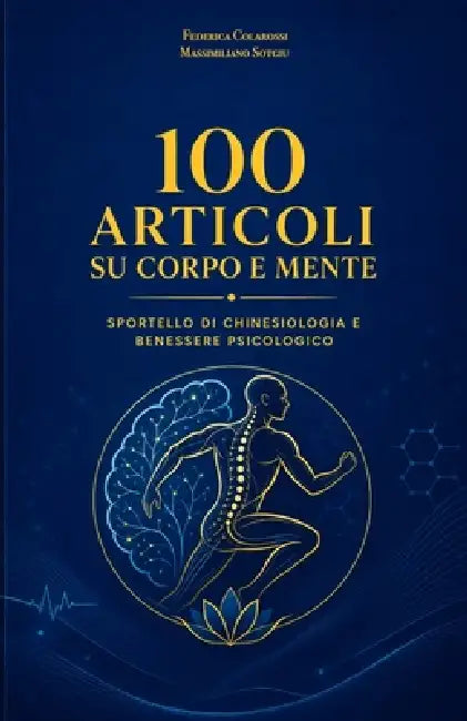 100 articoli su corpo e mente: Sportello di chinesiologia e benessere psicologico by Massimiliano Sotgiu, Federica Colarossi