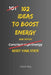 102 Ideas To Boost Energy: No Constant Energy. No Perfect Conditions. Simple Everyday Ideas To Interrupt Low Energy, Reset Your State, and Stay Alert by Charles King