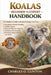 Koalas Beginner to Expert Handbook: A Complete Guide to Koala Biology and Care - Eucalyptus-Based Feeding, Habitat Setup, Sleep & Behavior Patterns, E by Charles O. Clinton