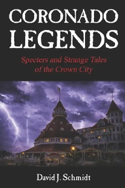 Coronado Legends: Specters and Strange Tales of the Crown City by David J. Schmidt