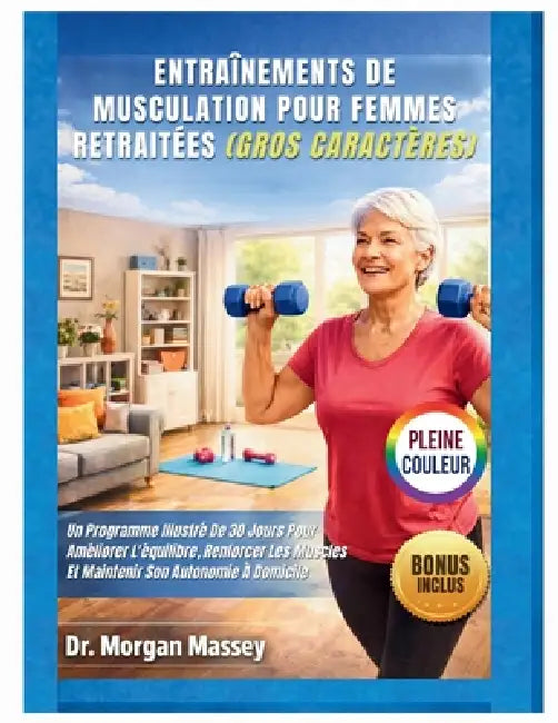 Entraînements De Musculation Pour Femmes Retraitées (Gros caractères) PLEINE COULEUR: Un Programme Illustré De 30 Jours Pour Améliorer L'équilibre, Re by Morgan Massey