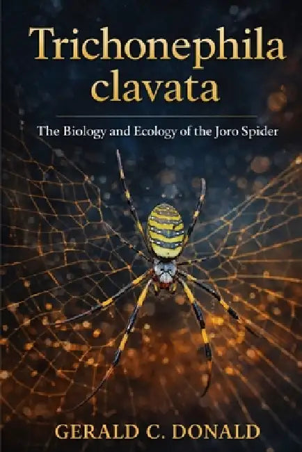 Trichonephila clavata: The Biology and Ecology of the Joro Spider by Gerald C. Donald