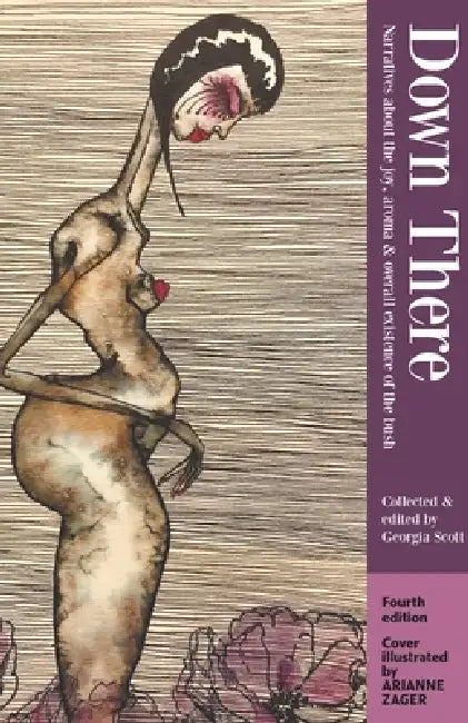 Down There: Narratives about the joy, aroma & overall existence of the bush (Arianne edition) by Arianne Zager, Georgia Scott