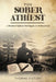 The Sober Athiest: A Practical Guide to Thriving in AA Without God by Thomas Victory