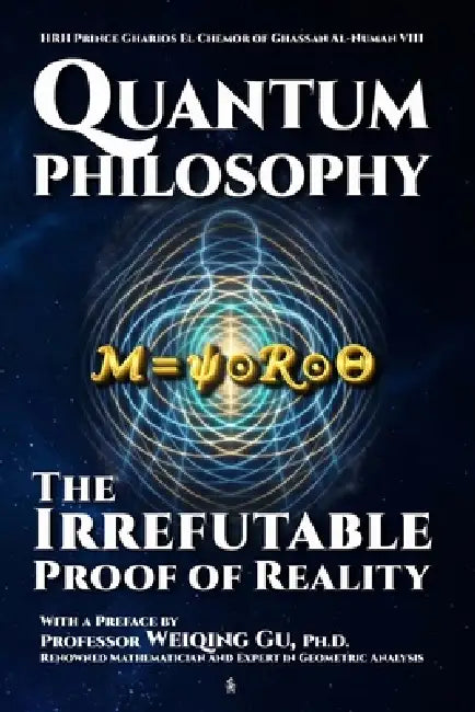 Quantum Philosophy: The Irrefutable Proof of Reality by Hrh Prince Gharios El Che Al-Numan VIII