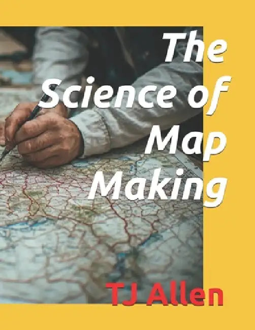 The Science of Map Making by Tj Allen