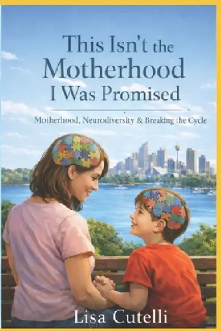 This Isn't the Motherhood I Was Promised: Motherhood, Neurodiversity & Breaking the Cycle by Lisa Cutelli