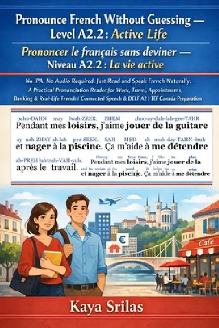 Pronounce French Without Guessing - Level A2.2: Active Life / La vie active: No IPA. No Audio Required. Just Read and Speak French Naturally. A Practi by Kaya Srilas