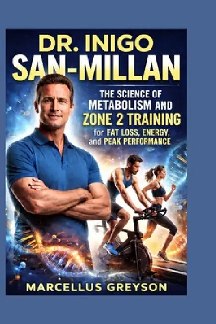 Dr. Inigo San-Millan: The Science of Metabolism and Zone 2 Training for Fat Loss Energy and Peak Performance by Marcellus Greyson