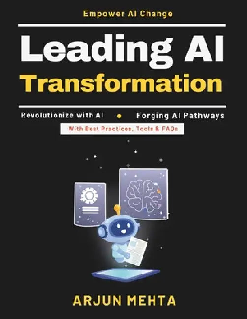 Leading AI Transformation: AI Competitive Advantage AI Ethics and Compliance AI Industry Applications AI Success Stories AI Innovation Strategies AI i by Arjun Mehta