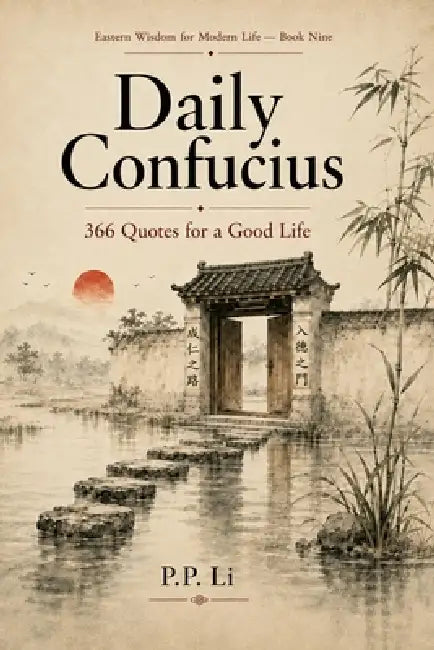 Daily Confucius: 366 Quotes for a Good Life: 366 Quotes for a Good Life by P. P. Li