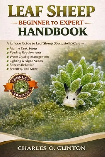 Leaf Sheep Beginner to Expert Handbook: A Unique Guide to Leaf Sheep (Costasiella) Care - Marine Tank Setup, Feeding Requirements, Water Quality Manag by Charles O. Clinton