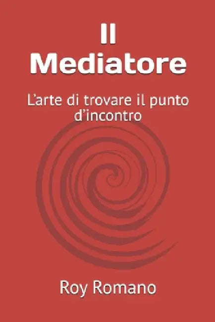 Il Mediatore: L'arte di trovare il punto d'incontro by Roy Romano