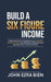 Build A Six Figure Income: Learn how money is created, build leveraged income systems, and generate consistent high income without relying on time by John Ezra Bien