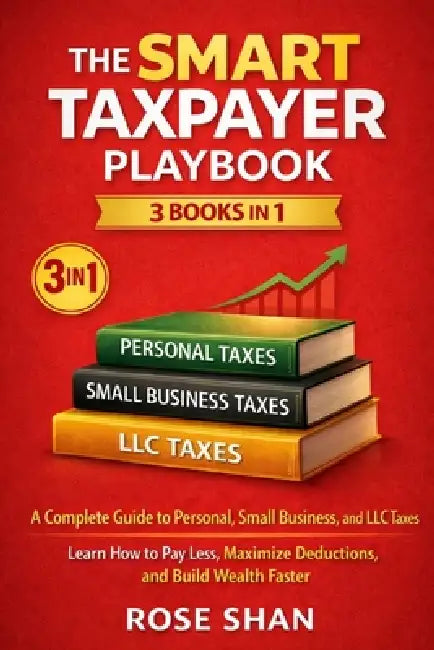 The Smart Taxpayer Playbook: 3 Books in 1.: A Complete Guide to Personal, Small Business, and LLC Taxes-Learn How to Pay Less, Maximize Deductions, an by Rose Shan