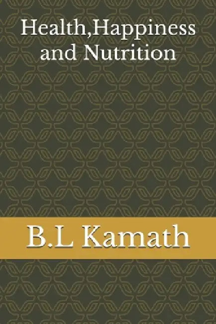 Health, Happiness and Nutrition by B. L. Kamath