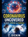Coronavirus Uncovered: Science, Spread, and Survival by Z. Dickin