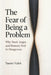 The Fear of Being a Problem: Why Need, Anger, and Honesty Feel So Dangerous by Naomi Valek