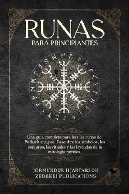 Runas para principiantes: Una guía completa para leer las runas del Futhark antiguo. Descubre los símbolos, los conjuros, los rituales y las leyendas by Zed And Kei Publications, Jörmundur Hjartarson
