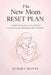 The New Mom Reset Plan: A Simple Step-by-Step Guide to Rebuild Your Life, Energy, and Identity After Childbirth by Elmira Mante