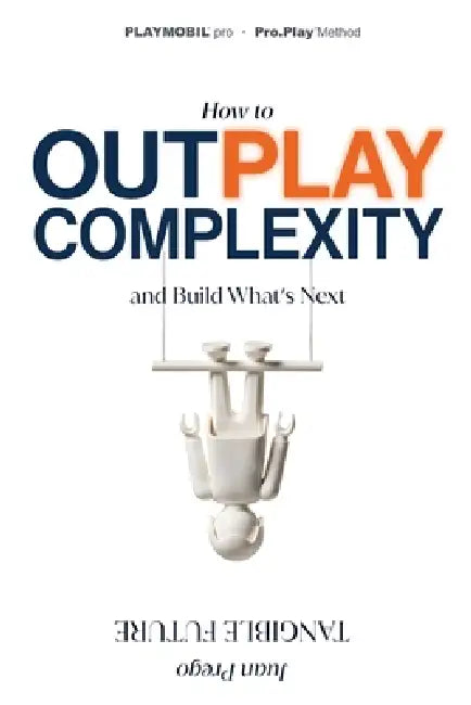 Tangible Future: How to Outsmart Complexity and Build What's next by Juan Prego