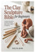 The Clay Sculpture Bible for Beginners: A Step-by-Step Guide to Sculpting Techniques, Tools, and Creative Projects for Beginners by Evelyn John