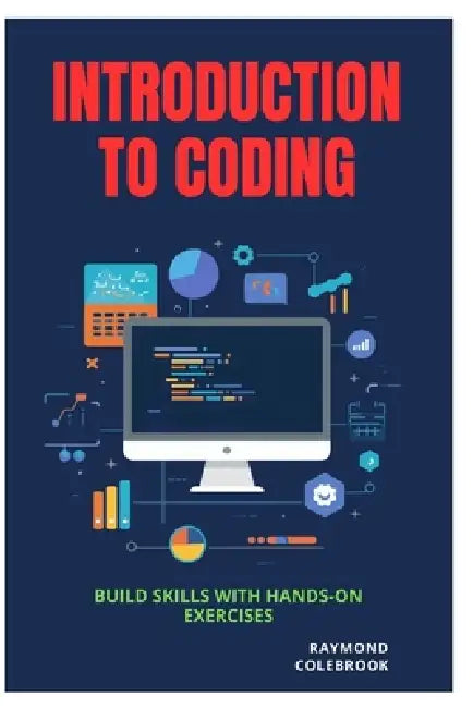 Introduction to Coding: Build Skills with Hands-On Exercises by Raymond Colebrook