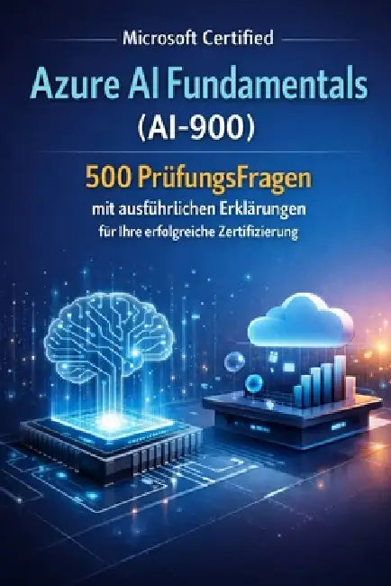Microsoft Certified Azure AI Fundamentals (AI-900): 500 PrüfungsFrage n mit ausführlichen Erklärungen für Ihre erfolgreiche Zertifizierung by Lukas Hartmann