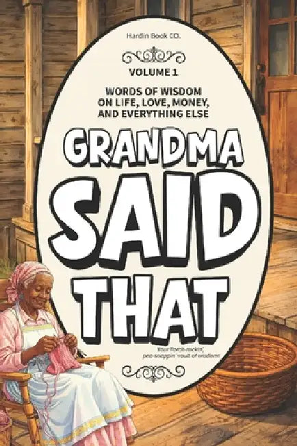 Grandma Said That: Volume 1: Old School Relationship Advice, Life Lessons, and Southern Black Grandma Wisdom You Were Meant to Hear by Hardin Book Co, Grandma Said That