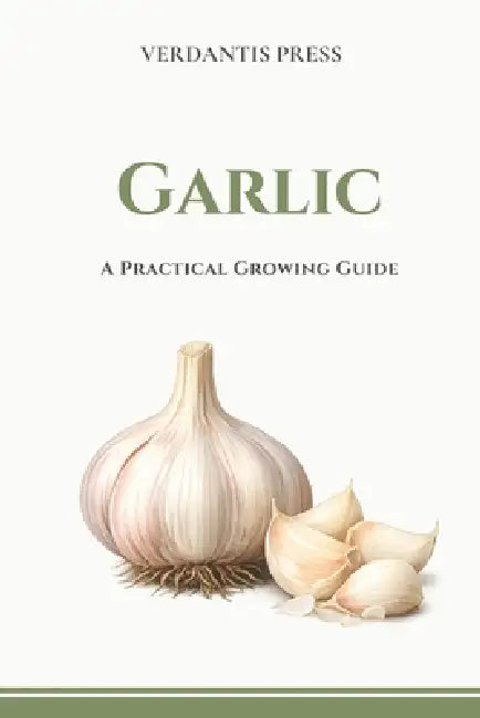 Garlic: A Practical Growing Guide by Verdantis Press