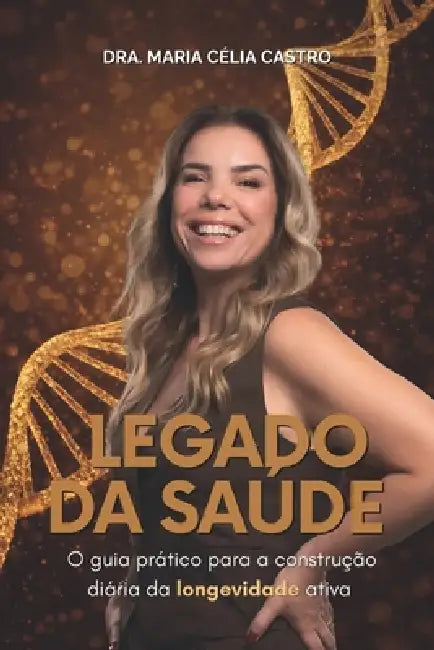 Legado da Saúde: O guia prático para a construção diária da longevidade ativa by Maria Célia Castro