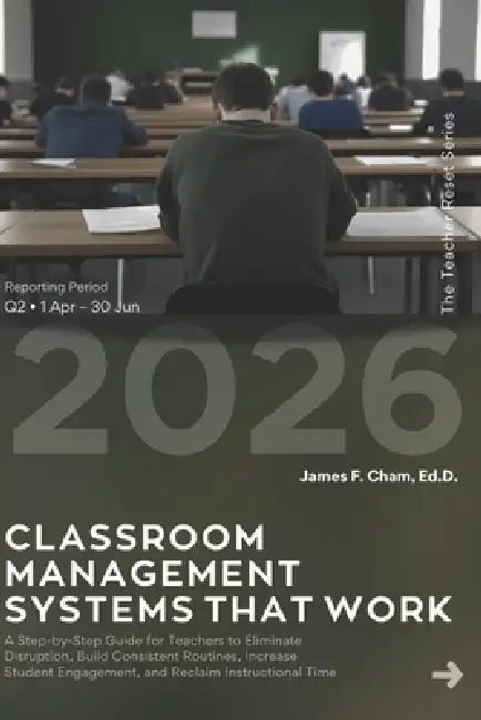 Classroom Management Systems That Work: A Step-by-Step Guide for Teachers to Eliminate Disruption, Build Consistent Routines, Increase Student Engagem by James F. Cham Ed D.