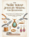 The Wire Wrap Jewelry Making for Beginners: Master Essential Tools, Foundational Bends, and Intricate Weaves to Craft Stunning Custom Pendants, Rings, by Eloise Annabelle