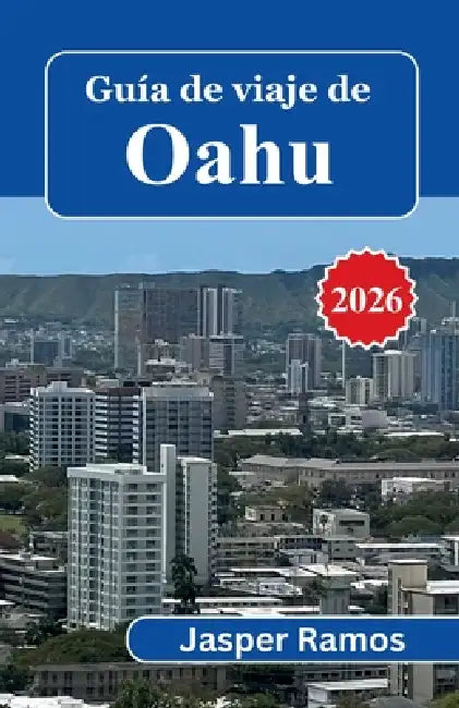 Guía de viaje de Oahu 2026: Dónde alojarse, qué comer y cómo moverse: una guía práctica para quienes visitan las islas hawaianas por primera vez. by Jasper Ramos