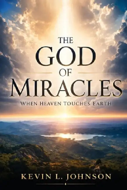 The God of Miracles: When Heaven Touches Earth by Adrienne E. Bell, Kevin L. Johnson