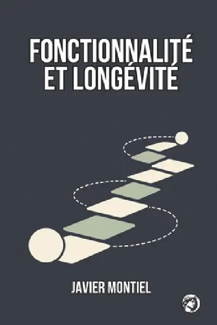 Fonctionnalité Et Longévité: Comment Préserver La Mobilité, L'autonomie Et La Fonctionnalité Au Quotidien Au Fil Des Années by Hermes Socraticus, Javier Montiel