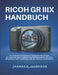 Ricoh Gr Iiix Handbuch: Der komplette Feldbegleiter für individuelle Steuerungen, Schnappfokus, Belichtungsmessung, Belichtungsgeräte, Filmlooks, Blit by Thomas N. Harrison