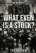 What Even Is a Stock?: Markets, psychology, and AI: the investing education nobody gave you by Yves Auden