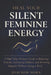 Heal Your Silent Feminine Energy: A High Value Woman's Guide To Releasing Trauma, Embracing Stillness, And Becoming Magnetic Without Saying A Word. by Joachim Nora