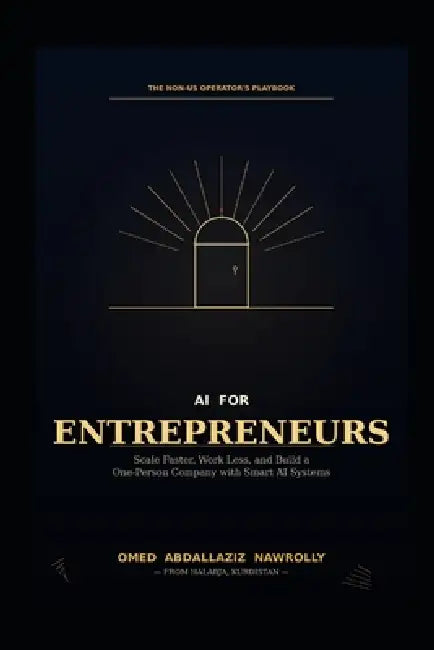 AI for Entrepreneurs: Scale Faster, Work Less, and Dominate Your Market Using Smart AI Systems by Omed Abdalaziz Nawrolly