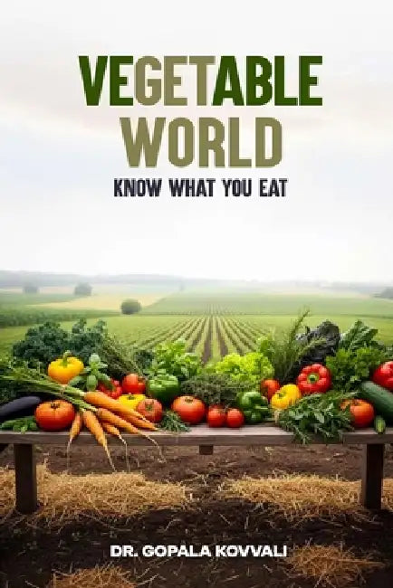 Vegetable World: Know What You Eat by Gopala Kovvali