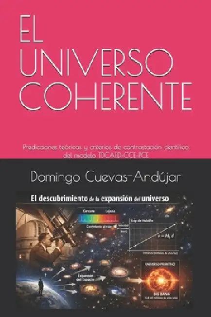El Universo Coherente: Predicciones teóricas y criterios de contrastación científica del modelo TDCAED-CCE-PCE by Domingo Cuevas-Andújar