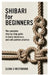 Shibari for Beginners: The Complete Step-by-Step Guide to Knots, Harnesses, and Safe Partner Practice by Elena U. Westbrook