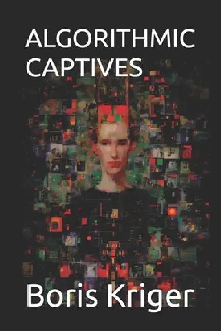 Algorithmic Captives by Boris Kriger