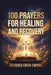 100 Prayers for Healing and Recovery: Daily Christian Prayers for Physical Healing, Emotional Restoration, Mental Health, Addiction Recovery, and Trau by Decoded Faith Empire, Brittany Johnson