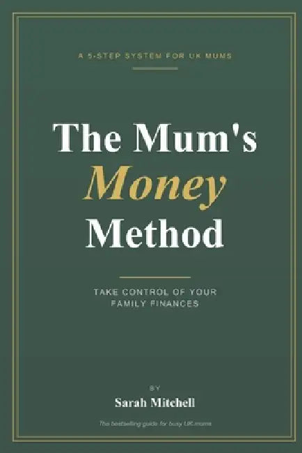 The Mum's Money E-book: Take Control of Your Family Finances - The 5-Step System For Busy UK Mums by Sarah Mitchell