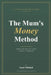 The Mum's Money E-book: Take Control of Your Family Finances - The 5-Step System For Busy UK Mums by Sarah Mitchell