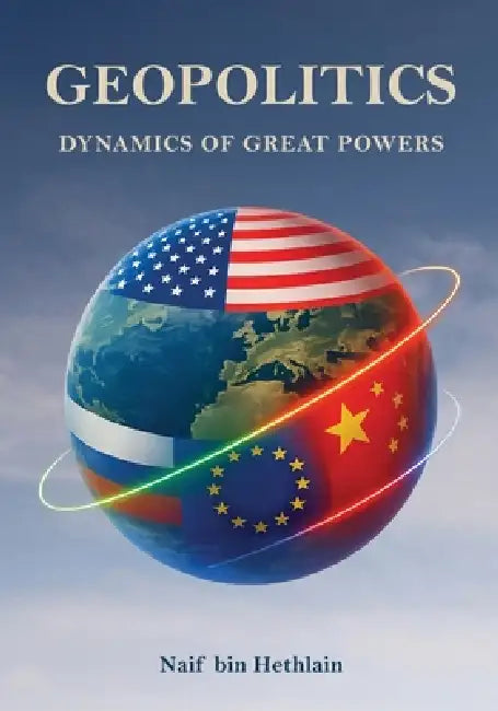 Geopolitics Dynamics of Great Powers by Naif Bin Hethlain