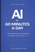AI in 60 Minutes a Day: A Simple Daily Routine to Plan, Work, and Stay Organized with AI by Atlas Knowledge Press